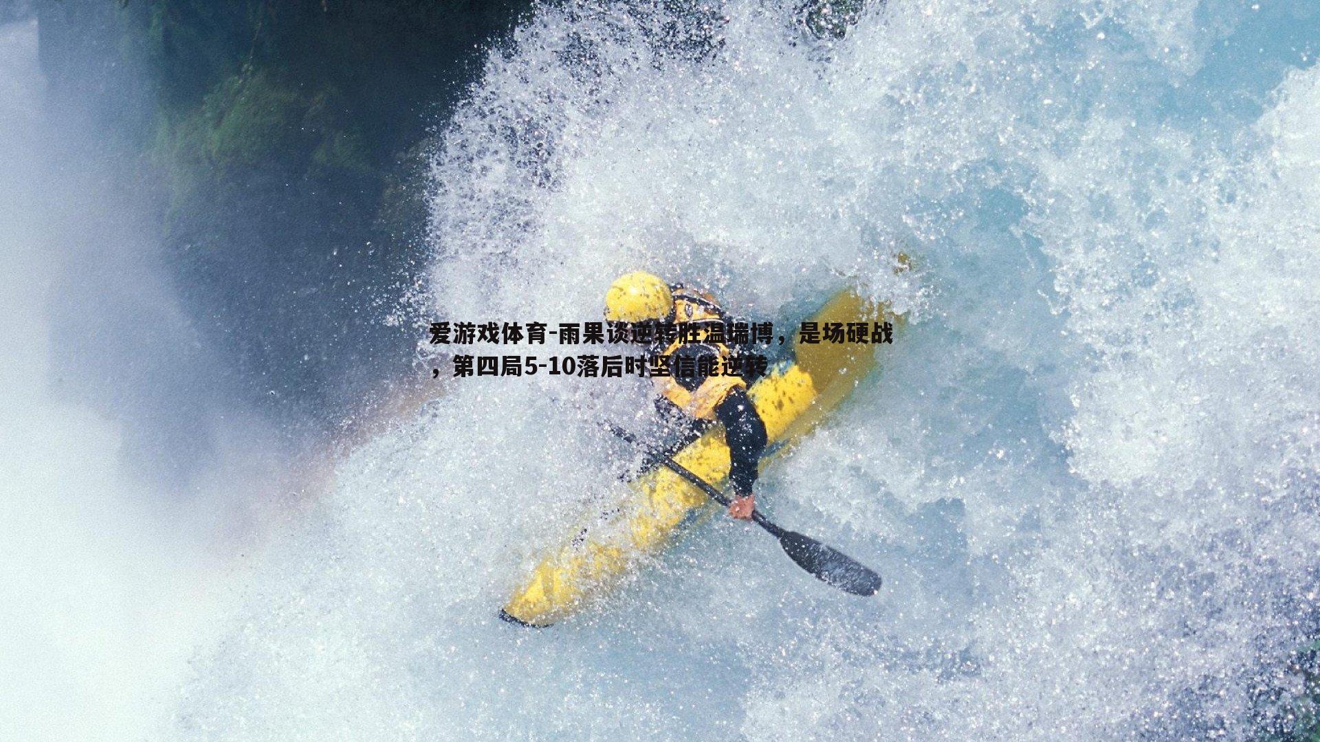 雨果谈逆转胜温瑞博,是场硬战,第四局5-10落后时坚信能逆转