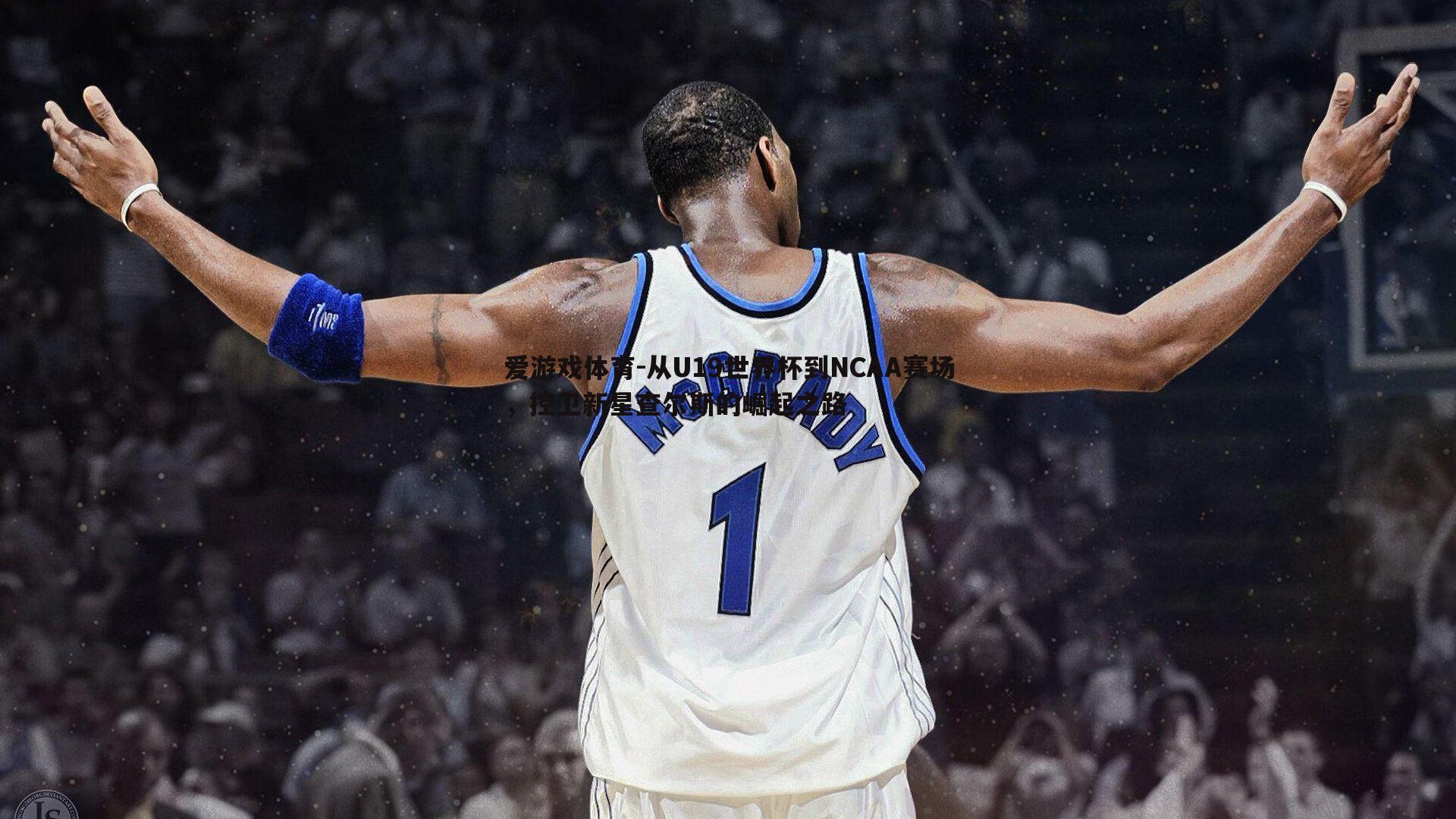 从U19世界杯到NCAA赛场，控卫新星查尔斯的崛起之路