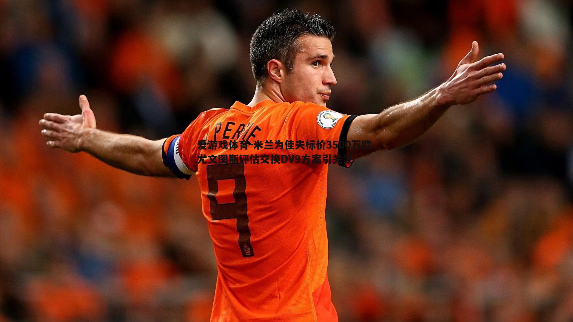 米兰为佳夫标价3500万欧,尤文图斯评估交换DV9方案引关注